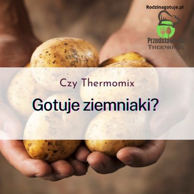 Czy Thermomix gotuje ziemniaki? 